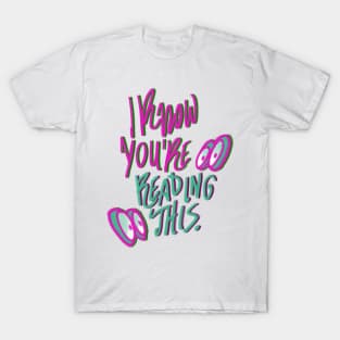 I know you're reading this T-Shirt